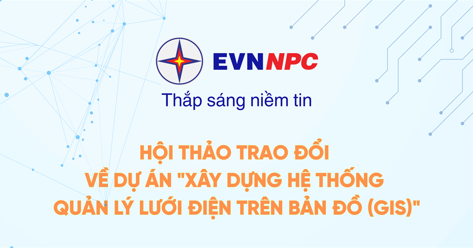 EVNNPC thông báo về việc mời tham gia Hội thảo trao đổi về dự án "Xây dựng hệ thống quản lý lưới điện trên bản đồ (GIS)"