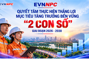 EVNNPC quyết tâm thực hiện thắng lợi mục tiêu tăng trưởng bền vững “2 con số” giai đoạn 2026-2030